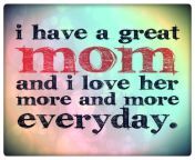 256493 i have a great mom and i love her more everyday jpg2 from mom more