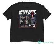 funny a huge jump in prices i did that anti joe biden meme shirt jpeg from anti huge