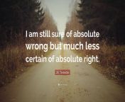 3256163 jill tweedie quote i am still sure of absolute wrong but much less.jpg from absuloute wrong