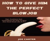 how to give him the perfect blowjob.jpg from how to give head to a