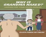 why is grandma naked caring for your aging parent.jpg from grandma undressed